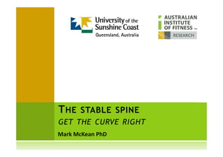 RESEARCH
Mark McKean PhD
THE STABLE SPINE
GET THE CURVE RIGHT
RESEARCH
 