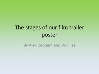 The stages of our film trailer
poster
By Alex Debnam and Will Iles

 