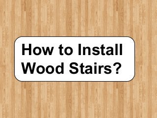 How to Install
Wood Stairs?
 