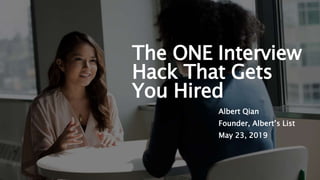 The ONE Interview
Hack That Gets
You Hired
Albert Qian
Founder, Albert’s List
May 23, 2019
 