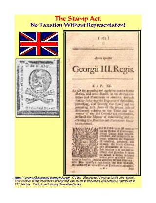 The Stamp Act;
No Taxation Without Representation!
Http://www.GloucesterCounty-VA.com GVLN. Gloucester, Virginia Links and News.
This special edition has been brought to you by both the above and Chuck Thompson of
TTC Media. Part of our Liberty Education Series.
 