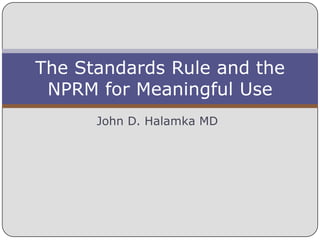 John D. Halamka MD The Standards Rule and the NPRM for Meaningful Use 