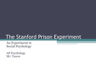 The Stanford Prison Experiment
An Experiment in
Social Psychology
AP Psychology
Mr. Tusow
 