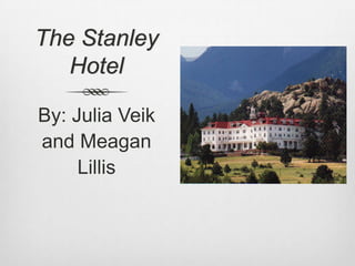 The Stanley
   Hotel

By: Julia Veik
and Meagan
     Lillis
 