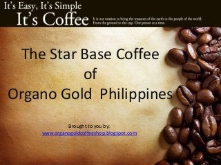 The Star Base Coffee
of
Organo Gold Philippines
Brought to you by:
www.organogoldcoffeeshop.blogspot.com

 