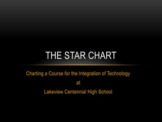 Charting a Course for the Integration of Technology at Lakeview Centennial High School The Star Chart 