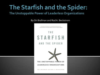 The Starfish and the Spider:The Unstoppable Power of Leaderless Organizations By OriBrafman and Rod A. Beckstrom 