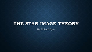 THE STAR IMAGE THEORY
By Richard Dyer
 