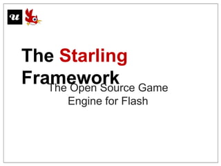 The Starling
Framework Game
   The Open Source
     Engine for Flash
 