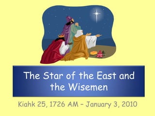 The Star of the East and the Wisemen Kiahk 25, 1726 AM – January 3, 2010 
