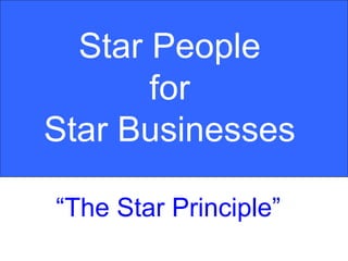 Star People for Star Businesses “ The Star Principle” 