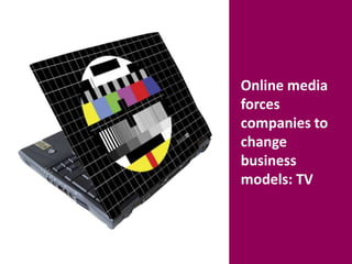 Online media forces companies to change business models: TV