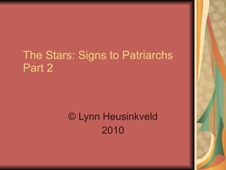 The Stars: Signs to Patriarchs Part 2  © Lynn Heusinkveld 2010 
