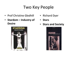 Two Key People Prof Christine Gledhill Stardom – Industry of Desire Richard Dyer Stars Stars and Society 