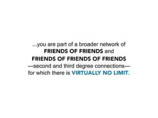 If you’re connected to a couple hundred people on LinkedIn,
     you’re actually at the center of an extended network
    ...