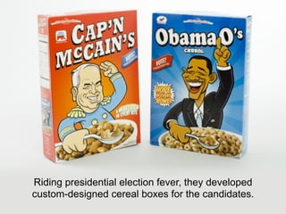 Riding presidential election fever, they developed
custom-designed cereal boxes for the candidates.
 