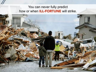 You can never fully predict
how or when ILL-FORTUNE will strike.
 