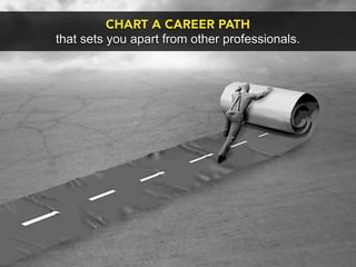 CHART A CAREER PATH
that sets you apart from other professionals.
 