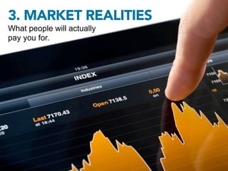 3. MARKET REALITIES
What people will actually
pay you for.
 