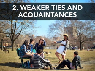 2. WEAKER TIES AND
  ACQUAINTANCES
 