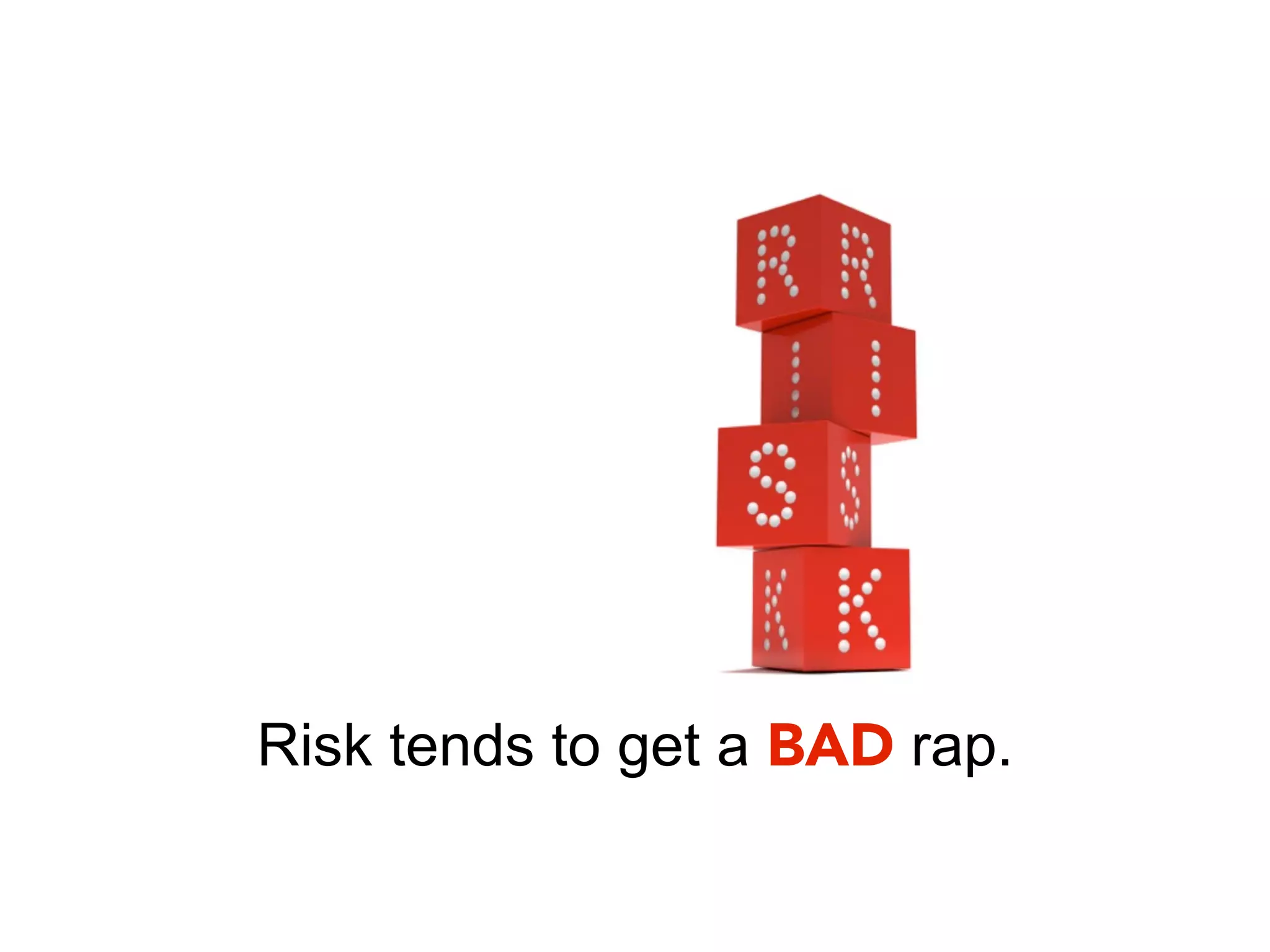 Risk tends to get a BAD rap.
 