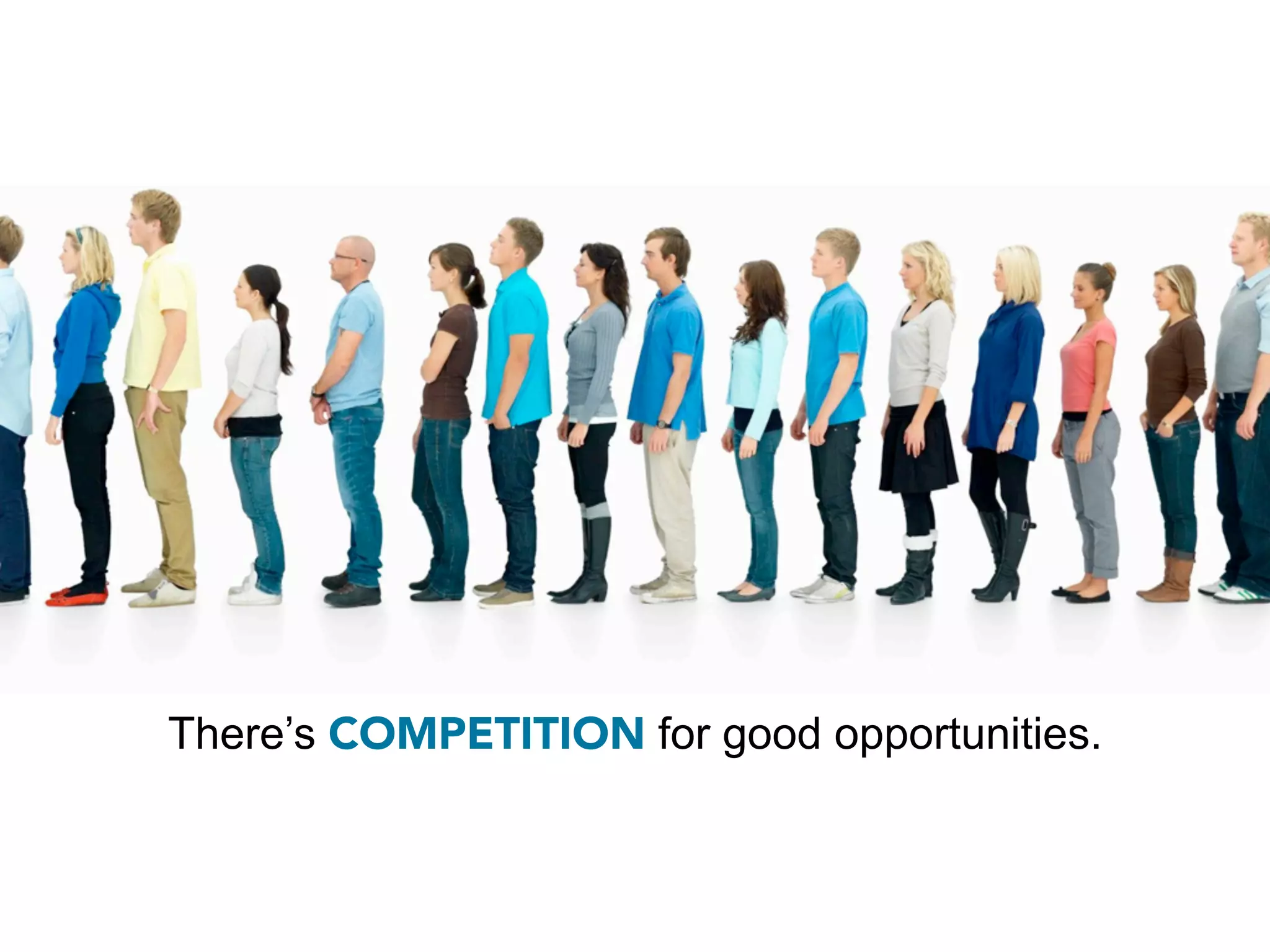 There’s COMPETITION for good opportunities.
 