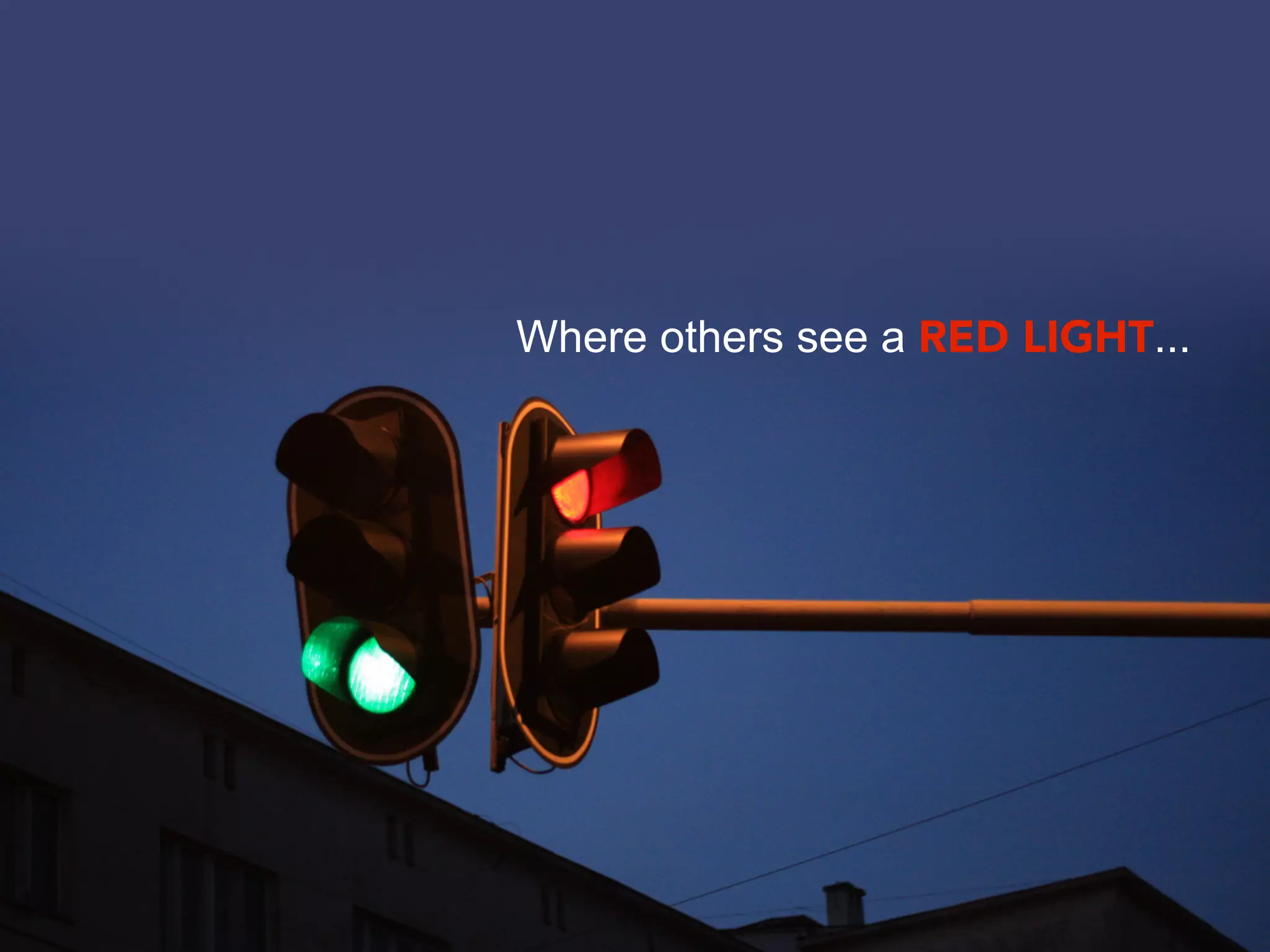 Where others see a RED LIGHT...
 
