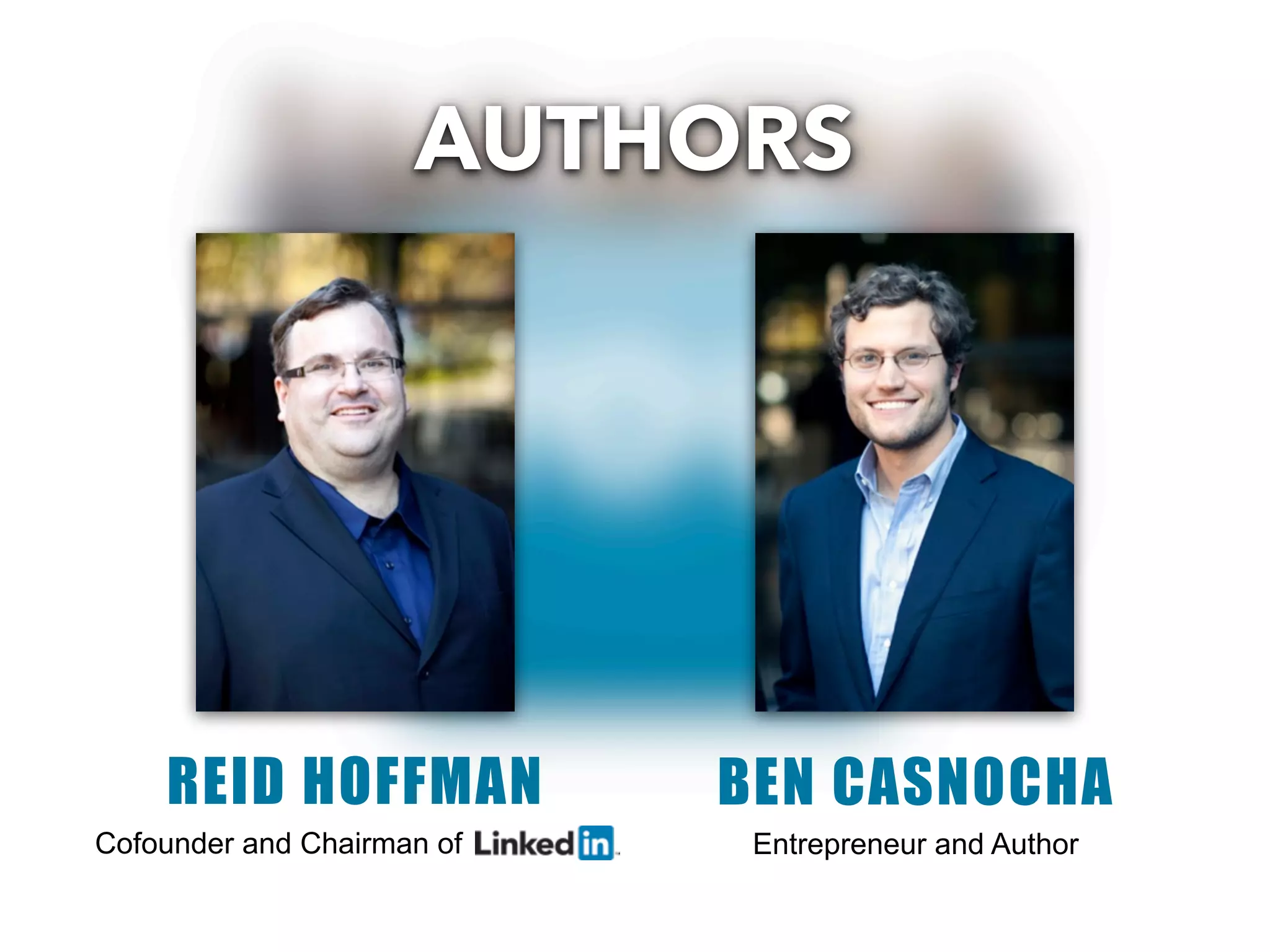 AUTHORS




    REID HOFFMAN            BEN CASNOCHA
Cofounder and Chairman of    Entrepreneur and Author
 