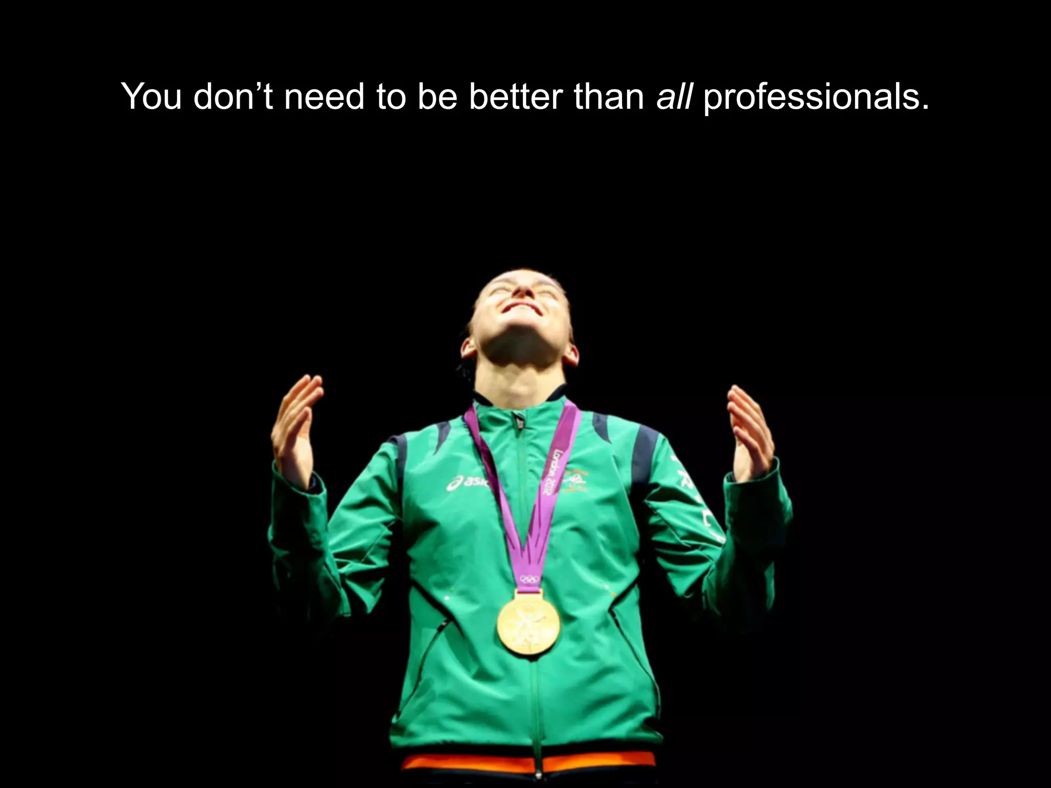 You don’t need to be better than all professionals.
 