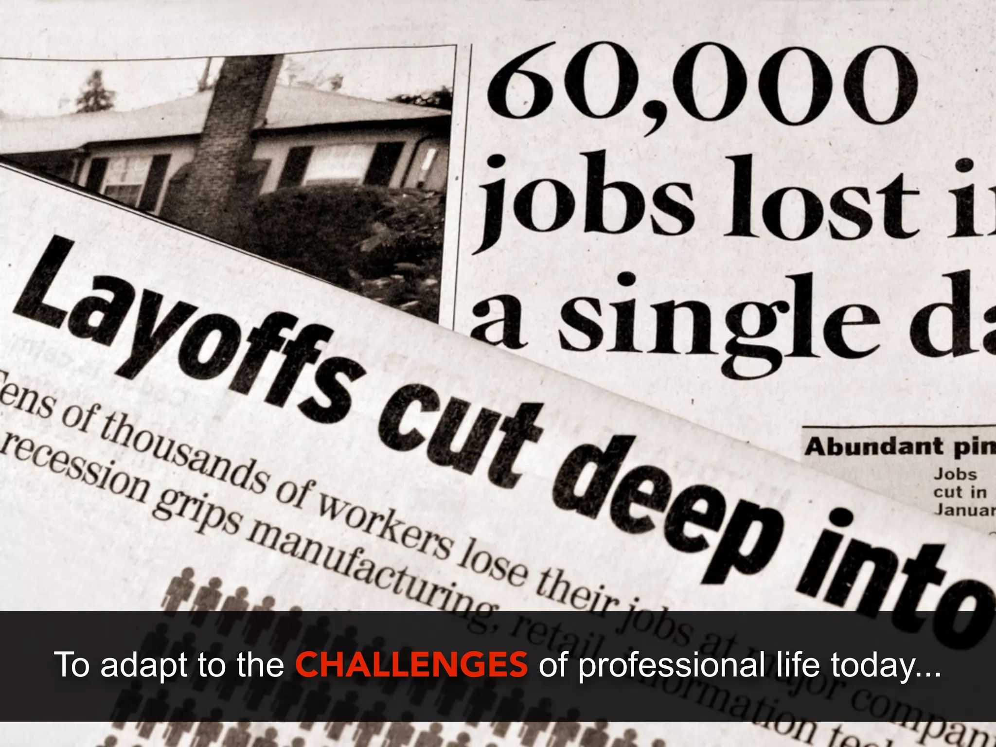 To adapt to the CHALLENGES of professional life today...
 