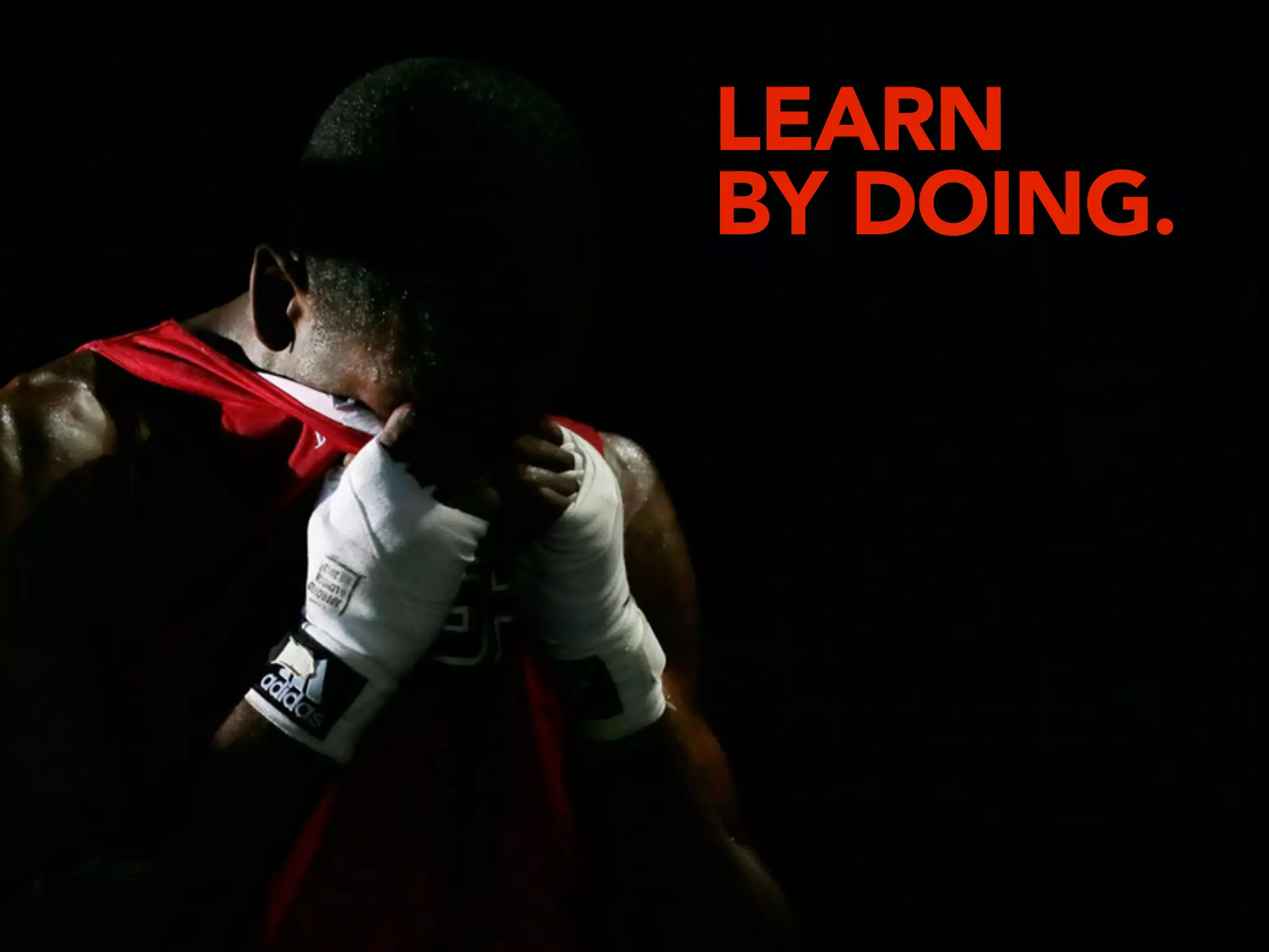 LEARN
BY DOING.
 