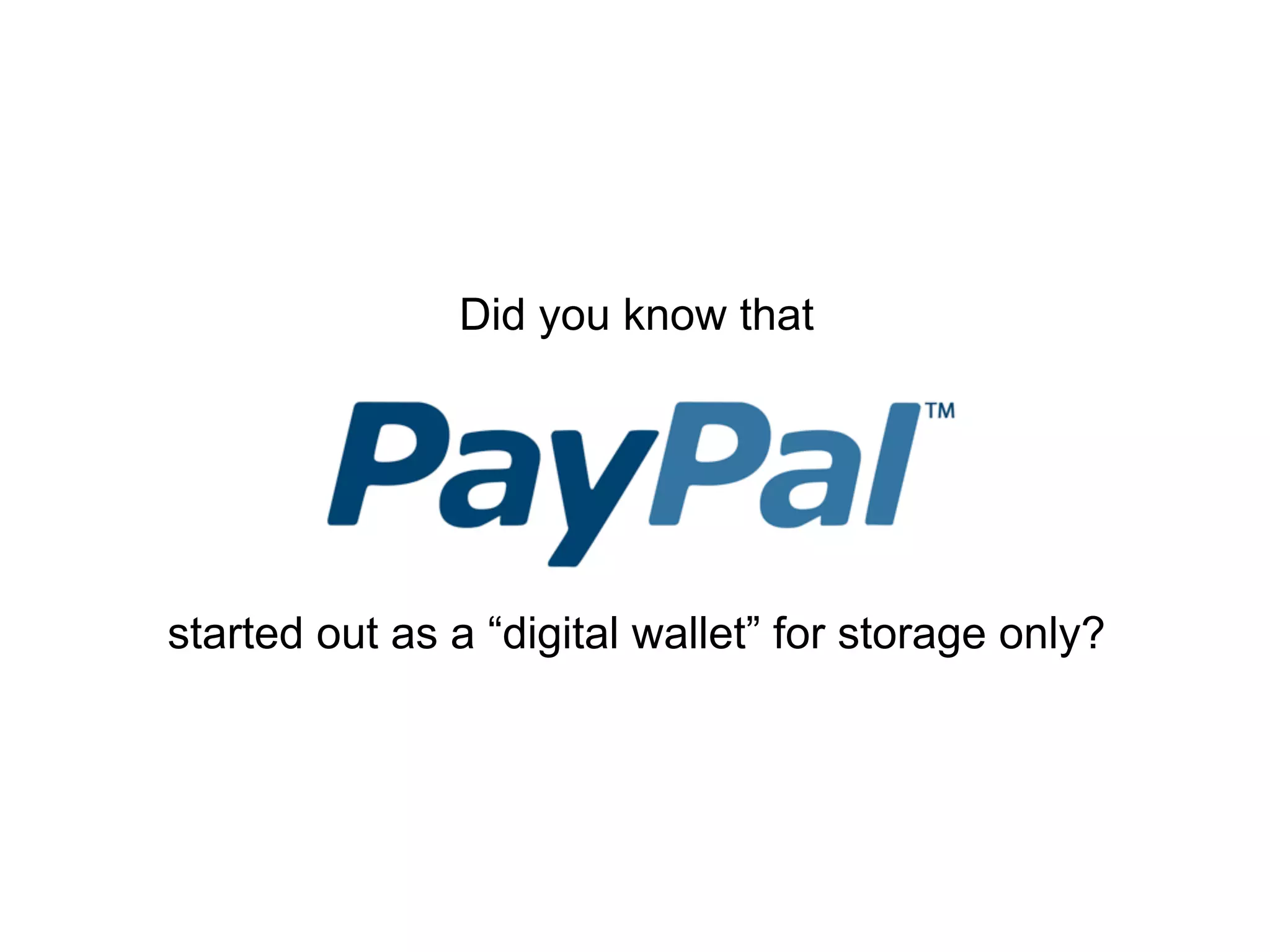 Did you know that




started out as a “digital wallet” for storage only?
 
