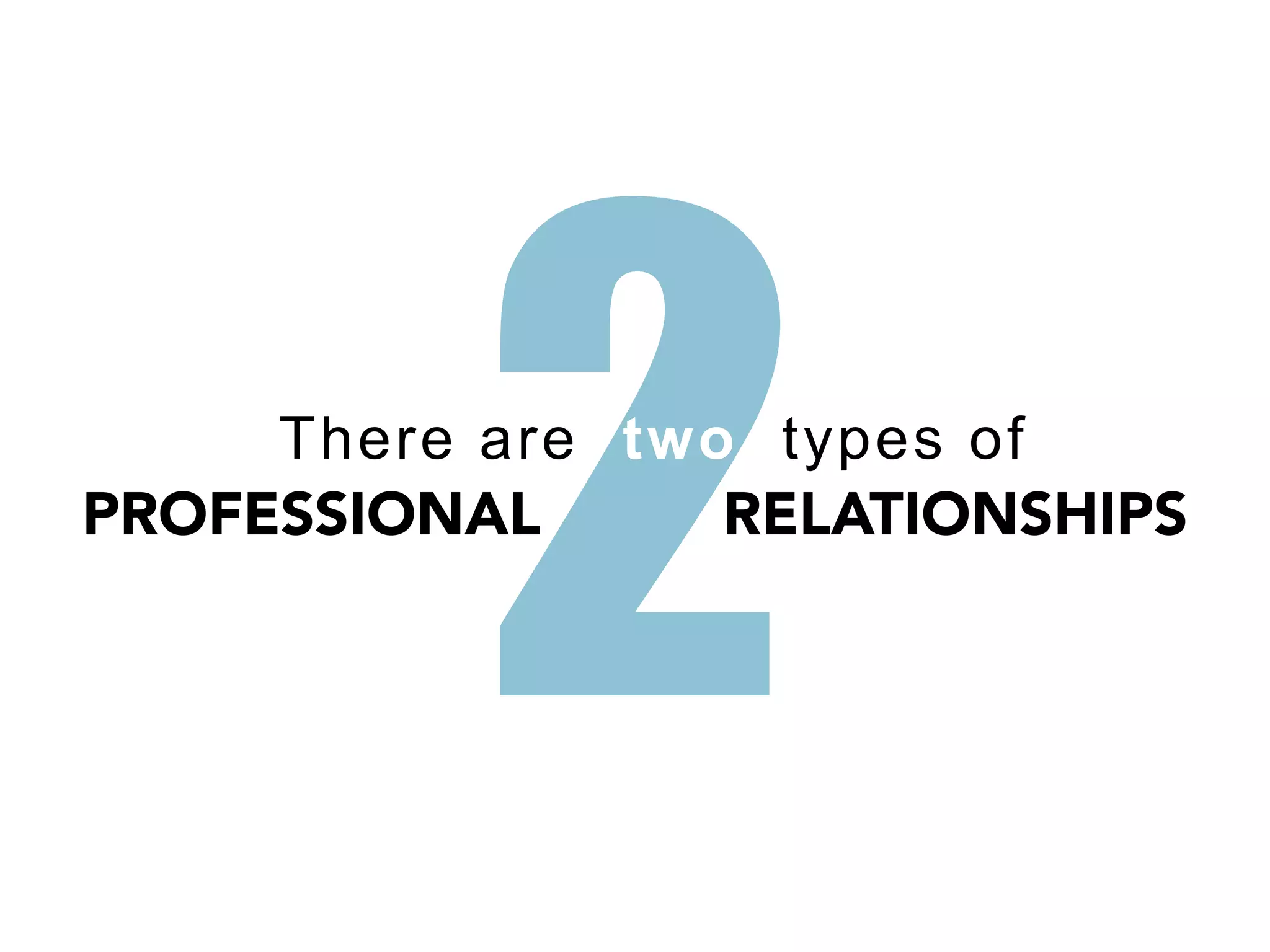 2
     There are two types of
PROFESSIONAL      RELATIONSHIPS
 