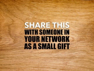 SHARE THIS
WITH SOMEONE IN
YOUR NETWORK
AS A SMALL GIFT
 