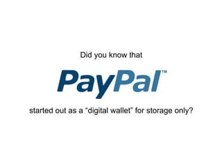 Did you know that




started out as a “digital wallet” for storage only?
 