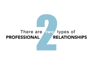 2
     There are two types of
PROFESSIONAL      RELATIONSHIPS
 