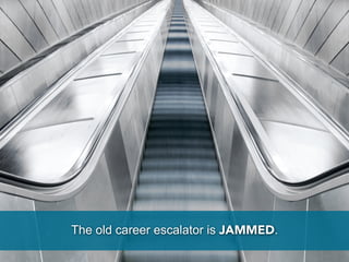 The old career escalator is JAMMED.
 