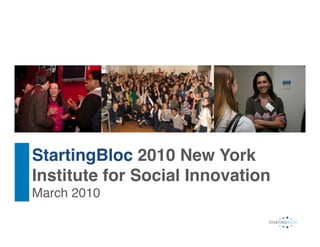 StartingBloc 2010 New York
Institute for Social Innovation 
March 2010!
 