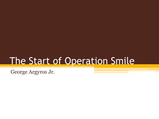 The Start of Operation Smile
George Argyros Jr.
 