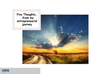 Five Thoughts…
…from my
entrepreneurial
journey
 
