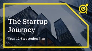 The Startup
Journey
Your 12-Step Action Plan
 