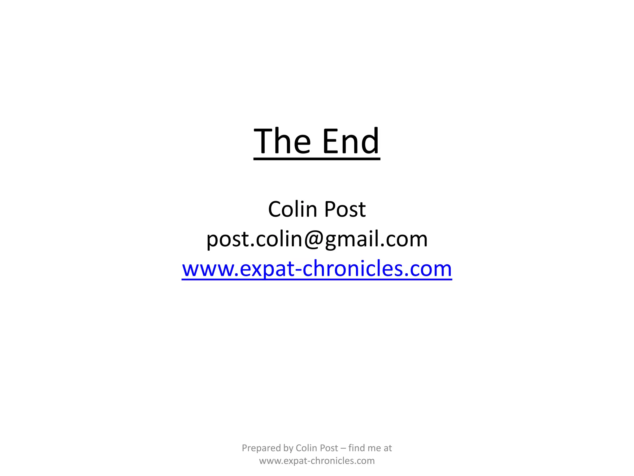 The End
       Colin Post
 post.colin@gmail.com
www.expat-chronicles.com




     Prepared by Colin Post – find me at
         www.expat-chronicles.com
 