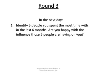 Round 3

                   In the next day:
1. Identify 5 people you spent the most time with
   in the last 6 months. Ar...