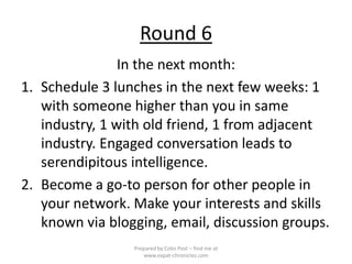 Round 6
                In the next month:
1. Schedule 3 lunches in the next few weeks: 1
   with someone higher than you ...