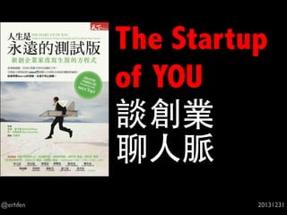 The Startup
of YOU
談創業
聊⼈人脈
@erhfen

20131231

 