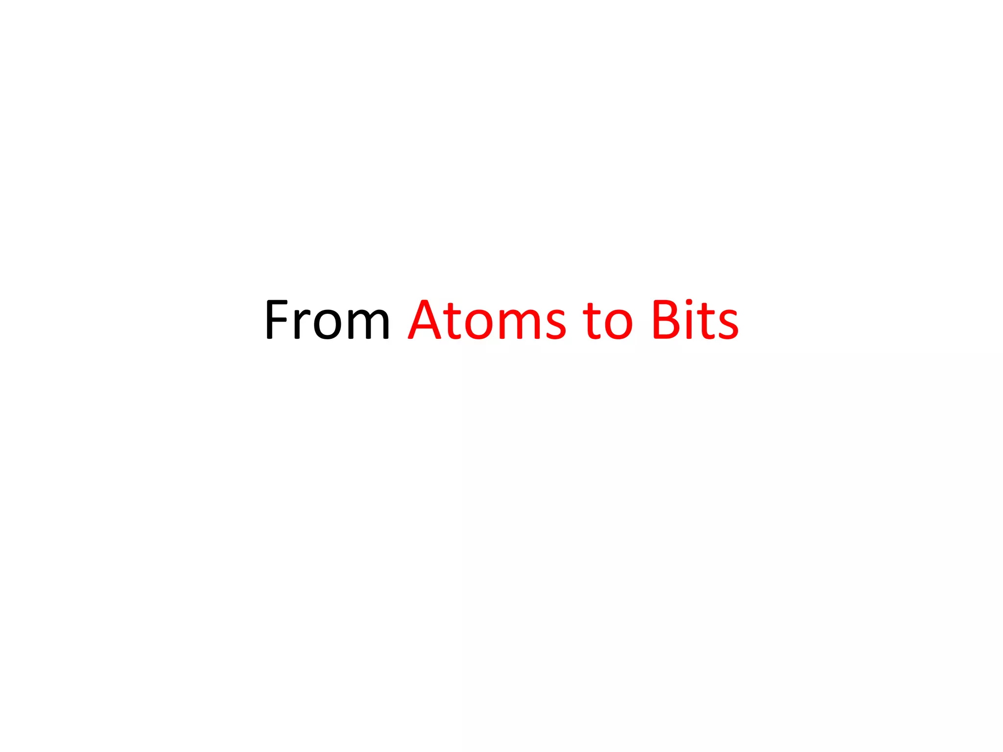 From Atoms to Bits
 