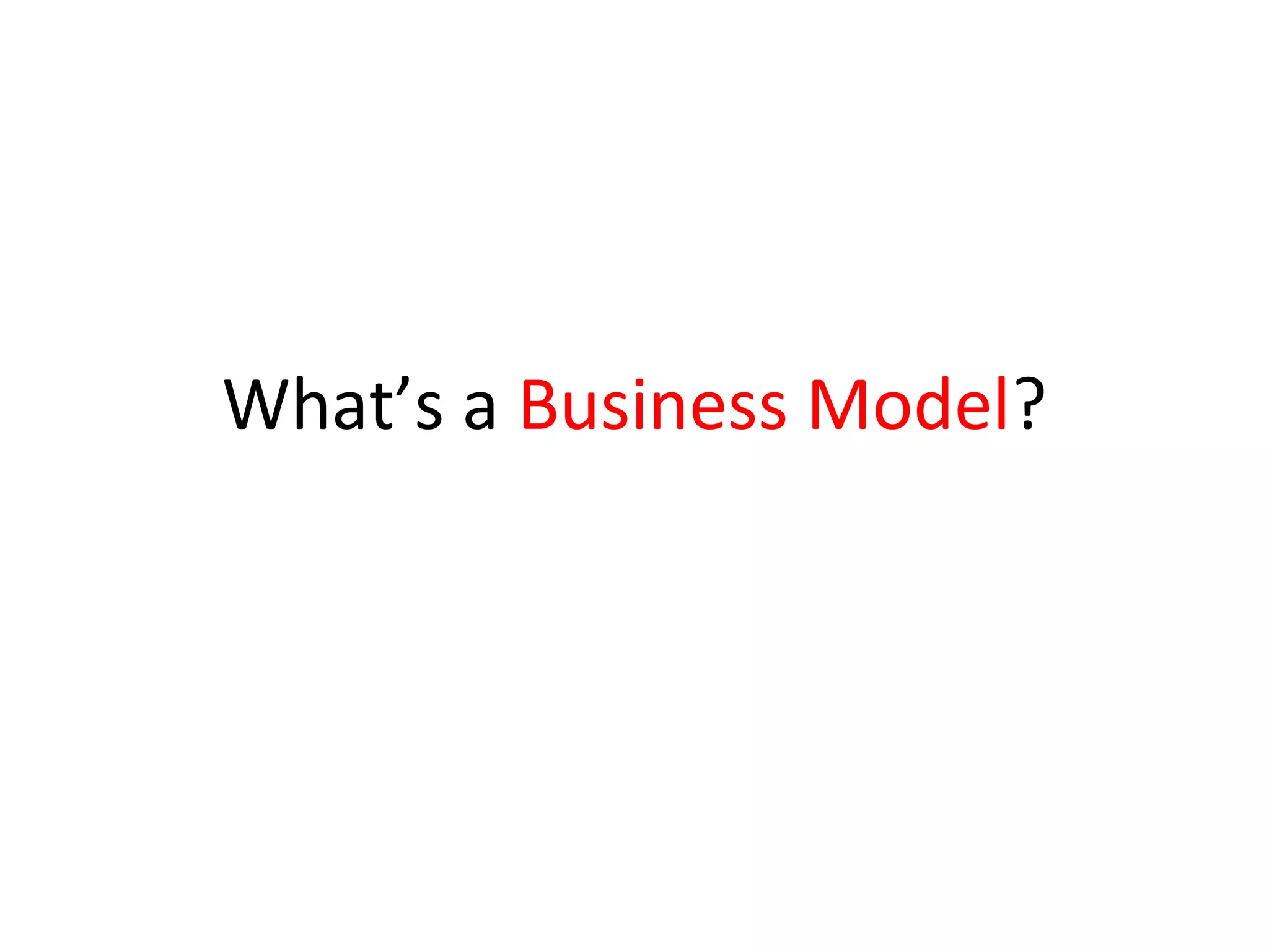What’s a Business Model?
 