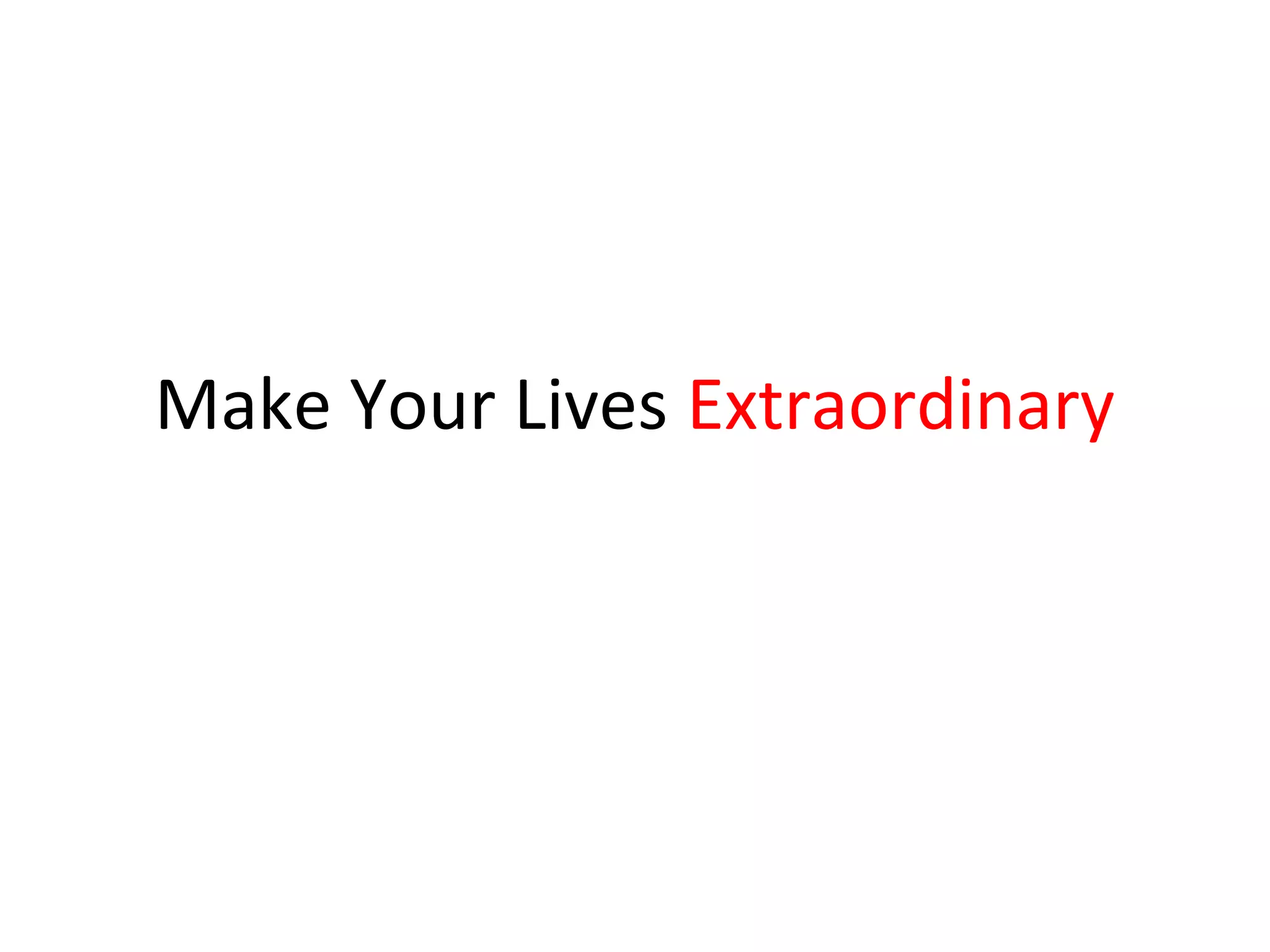 Make Your Lives Extraordinary
 