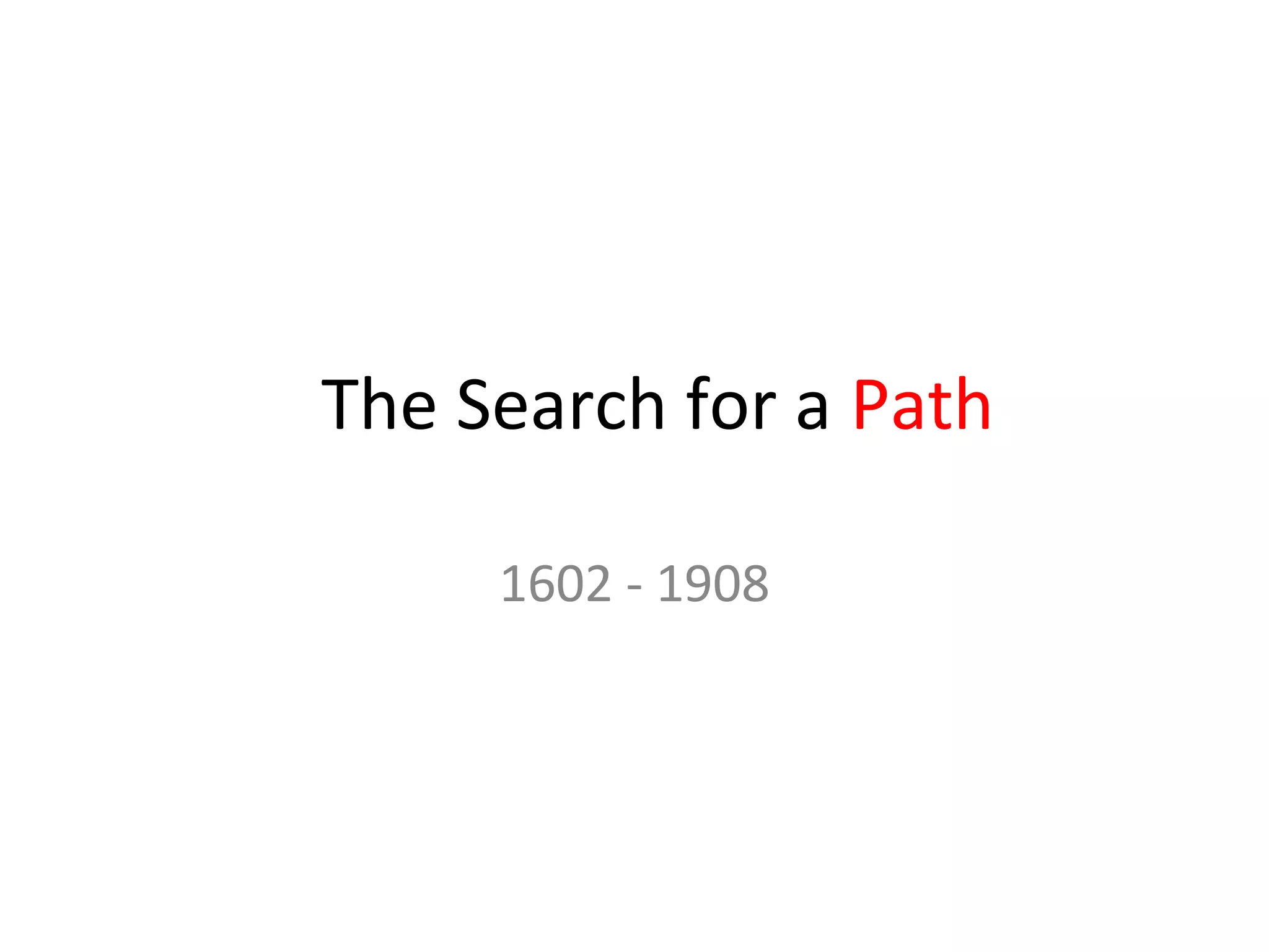 The Search for a Path

     1602 - 1908
 