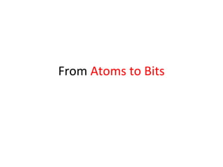 From Atoms to Bits
 